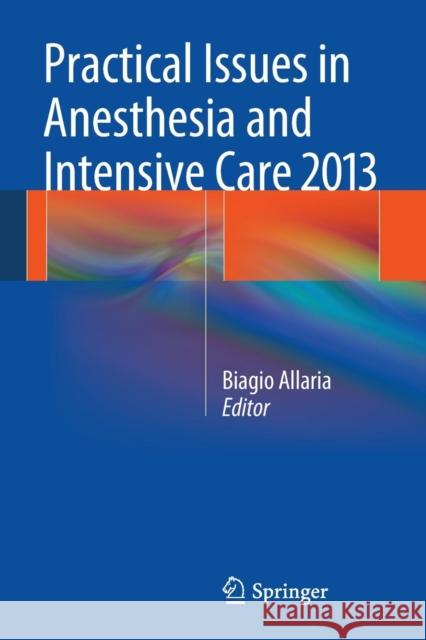 Practical Issues in Anesthesia and Intensive Care 2013 Biagio Allaria 9788847055285 Springer Verlag