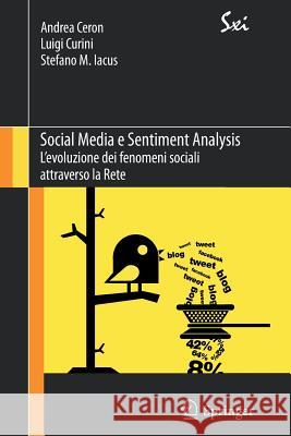 Social Media E Sentiment Analysis: L'Evoluzione Dei Fenomeni Sociali Attraverso La Rete Ceron, Andrea 9788847055315 Springer
