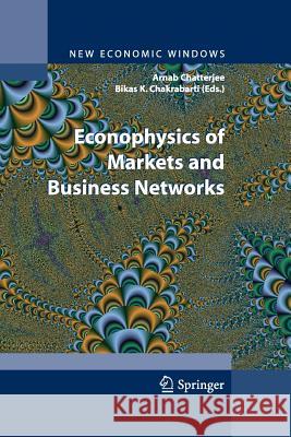 Econophysics of Markets and Business Networks: Proceedings of the Econophys-Kolkata III Chatterjee, Arnab 9788847055681 Springer