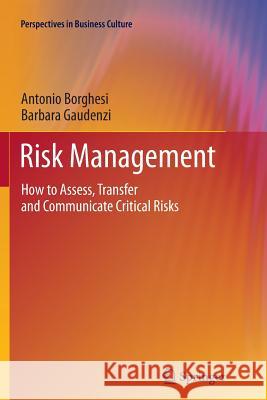 Risk Management: How to Assess, Transfer and Communicate Critical Risks Antonio Borghesi, Barbara Gaudenzi 9788847055766