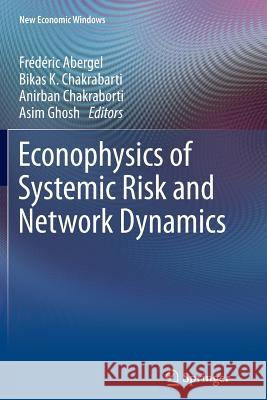 Econophysics of Systemic Risk and Network Dynamics Frederic Abergel Bikas K. Chakrabarti Anirban Chakraborti 9788847056343 Springer