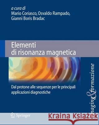 Elementi Di Risonanza Magnetica: Dal Protone Alle Sequenze Per Le Principali Applicazioni Diagnostiche Coriasco, Mario 9788847056404 Springer
