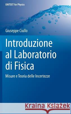 Introduzione al Laboratorio di Fisica: Misure e Teoria delle Incertezze Giuseppe Ciullo 9788847056558 Springer Verlag