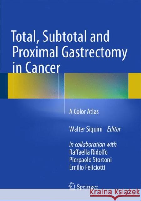 Total, Subtotal and Proximal Gastrectomy in Cancer: A Color Atlas Siquini, Walter 9788847057487 Springer