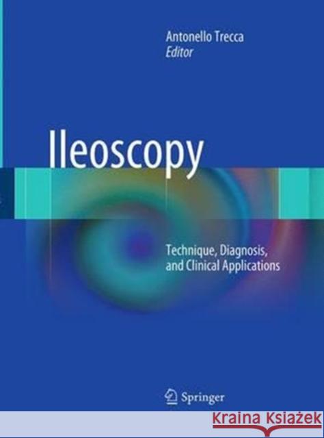 Ileoscopy: Technique, Diagnosis, and Clinical Applications Trecca, Antonello 9788847058156 Springer