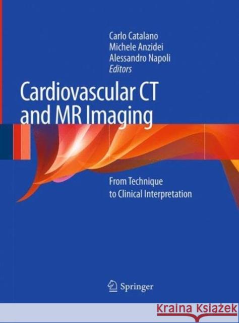 Cardiovascular CT and MR Imaging : From Technique to Clinical Interpretation Carlo Catalano Michele Anzidei Alessandro Napoli 9788847058200 Springer