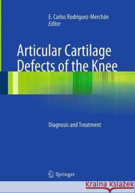 Articular Cartilage Defects of the Knee: Diagnosis and Treatment Rodrìguez-Merchán, E. Carlos 9788847058309