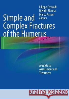 Simple and Complex Fractures of the Humerus: A Guide to Assessment and Treatment Castoldi, Filippo 9788847058385 Springer