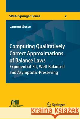 Computing Qualitatively Correct Approximations of Balance Laws: Exponential-Fit, Well-Balanced and Asymptotic-Preserving Gosse, Laurent 9788847058552 Springer