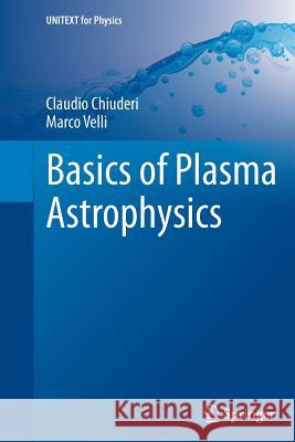 Basics of Plasma Astrophysics Claudio Chiuderi Marco Velli 9788847058705 Springer