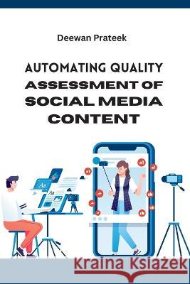 Automating Quality Assessment of Social Media Content Deewan Prateek   9788851452056 Meem Publishers