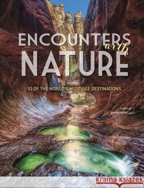 Encounters with Nature: 53 of the World's Must-See Destinations Gianni Morelli 9788854413467 White Star Publishers