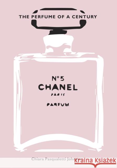 Chanel No. 5: The Perfume of a Century Chiara Pasqualetti Johnson 9788854417946 White Star Publishers