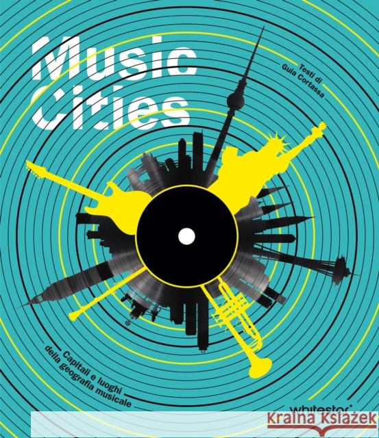 Music Cities: Capitals and Places of Musical Geography Guia Cortassa 9788854420809 White Star Publishers