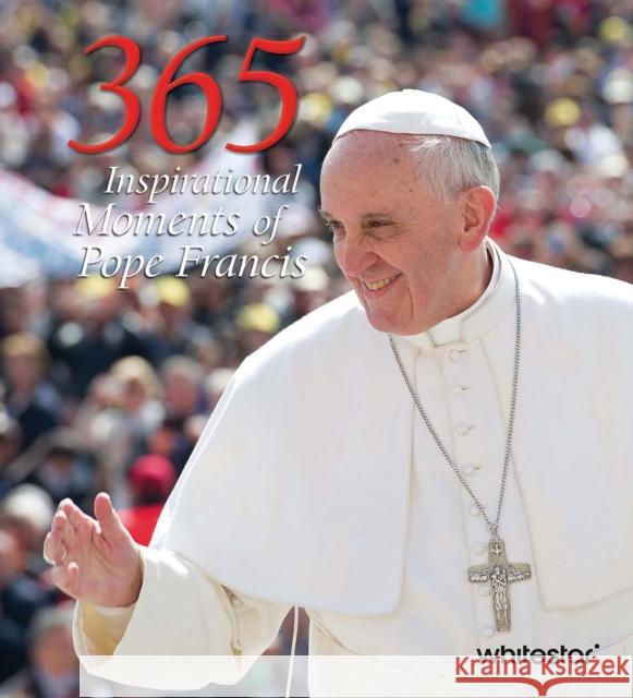 365 Inspirational Moments of Pope Francis Pope Francis Pop 9788854421769 White Star Publishers