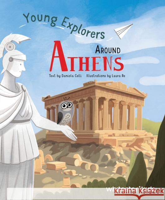 Around Athens: Young Explorers Daniela Celli 9788854421899 White Star Publishers
