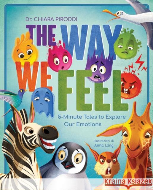 The Way We Feel: 5-Minute Tales To Explore Our Emotions Chiara Piroddi 9788854421974