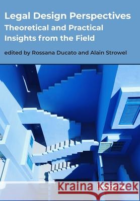 Legal Design Perspectives: Theoretical and Practical Insights from the Field Rossana Ducato Alain Strowel 9788855265669