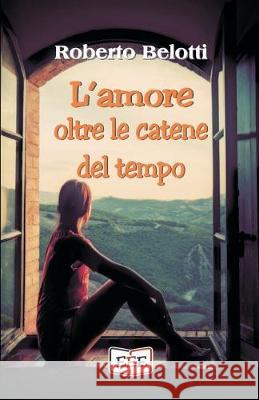 L'amore oltre le catene del tempo Roberto Belotti 9788855390125 Eee - Edizioni Tripla E Di Rossotti Piera