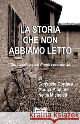 La storia che non abbiamo letto: Quattordici racconti di eroica quotidianità Maimone, Marina 9788855390163 Eee - Edizioni Tripla E