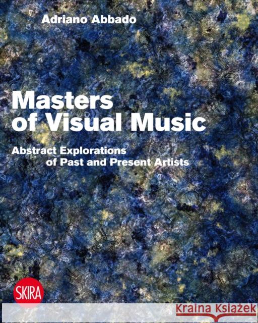 Visual Music Masters: Abstract Explorations: History and Contemporary Research Adriano Abbado 9788857222233 Skira - Berenice