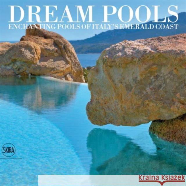 Dream Pools: Enchanting Pools of Italy's Emerald Coast Filigheddu, Giovanni Maria 9788857224176 Skira - Berenice