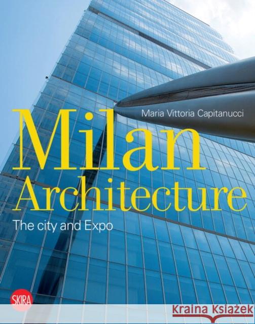 Milan Architecture: The City and Expo Vittoria Capitanucci 9788857228549 Skira - Berenice