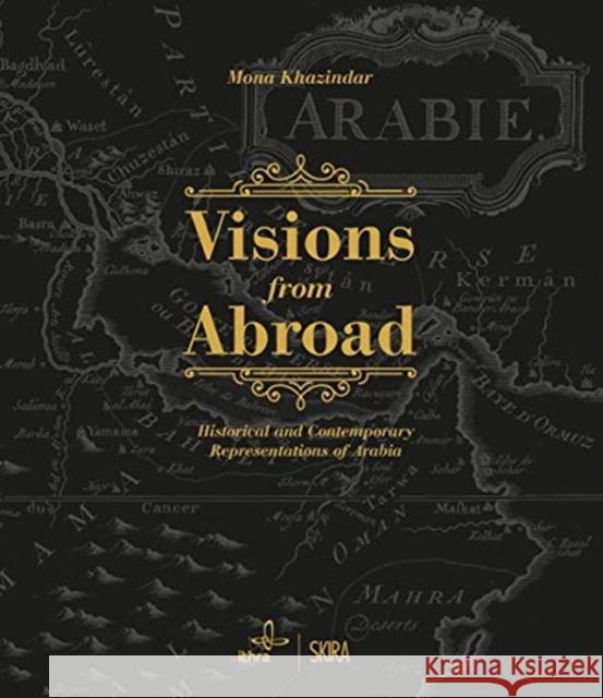 Visions from Abroad: Historical and Contemporary Representations of Arabia Khazindar, Mona 9788857239460 Skira Editore