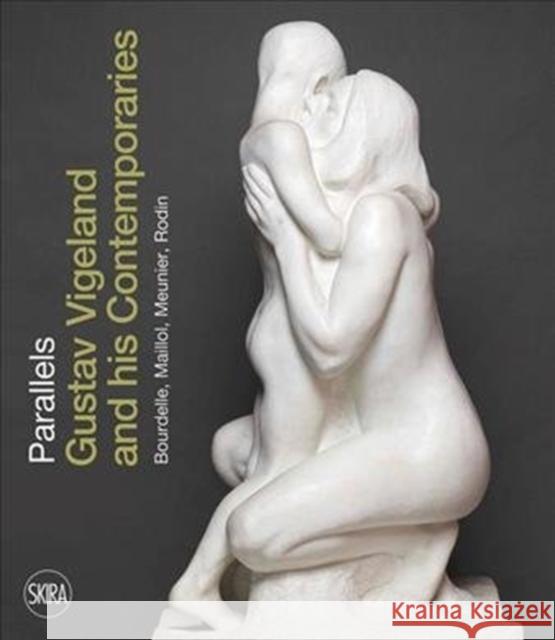 Parallels: Gustav Vigeland and His Contemporaries Rodin, Meunier, Bourdelle, Maillol Skuggen, Guri 9788857240398