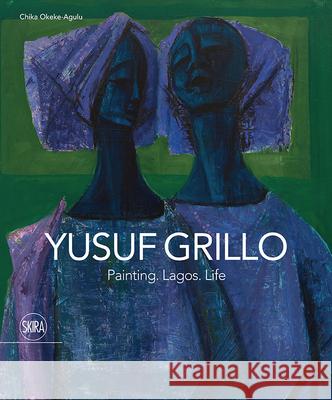 Yusuf Grillo: Painting. Lagos. Life Chika Okeke Agulu 9788857242804