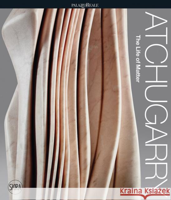 Pablo Atchugarry: The Life of Matter  9788857246697 Skira