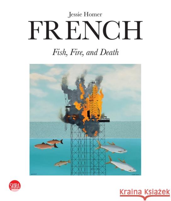 Jessie Homer French: Fire, Fish and Death  9788857250243 Skira