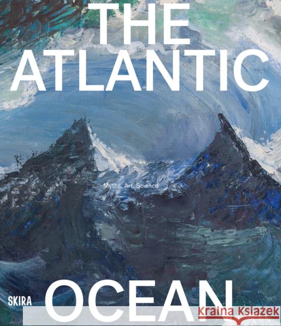 The Atlantic Ocean: Art, Myths, Science  9788857252230 Skira