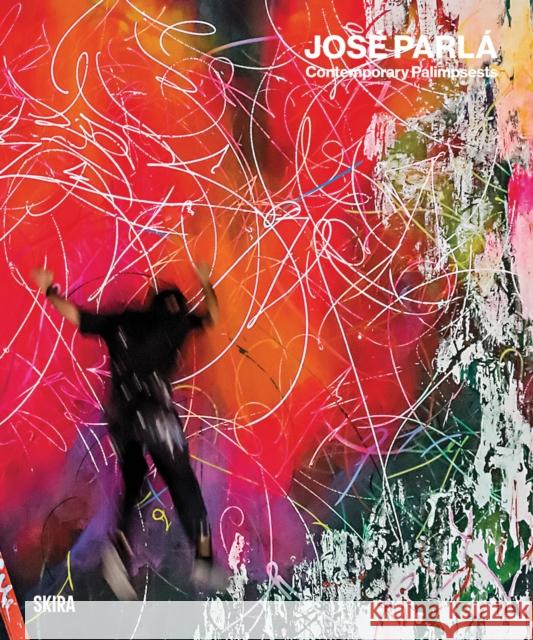 Jose Parla: Contemporary Palimpsests  9788857254272 Skira