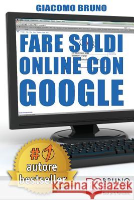 Fare Soldi Online Con Google: La Formula e i Trucchi Segreti per essere Primo su Google Adwords Bruno, Giacomo 9788861740310 Bruno Editore