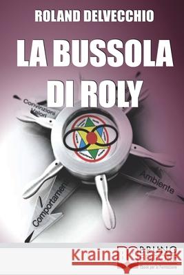 La Bussola di Roly: Lo Strumento Segreto che Racchiude la Formula del Successo Roland del Vecchio 9788861740495