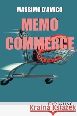 Memo Commerce: E-Commerce e Segreti dei Siti Internet Massimo D'Amico 9788861740815 Bruno Editore