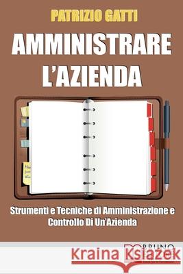 Amministrare L'azienda: Strumenti e Tecniche di Amministrazione e Controllo di un'Azienda Patrizio Gatti 9788861740969 Bruno Editore