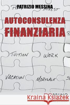 Autoconsulenza Finanziaria: Strategie per Mettere il Turbo ai Risparmi Patrizio Messina 9788861740990 Bruno Editore
