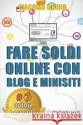 Fare Soldi Online Con Blog e Minisiti: Guadagnare su Internet nell'Era dei Social Network e del Web 3.0 Bruno, Giacomo 9788861741096 Bruno Editore