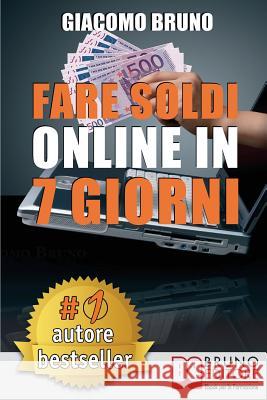 Fare Soldi Online In 7 Giorni: Come Guadagnare Denaro su Internet e Creare Rendite Automatiche con il Web Bruno, Giacomo 9788861741133 Bruno Editore