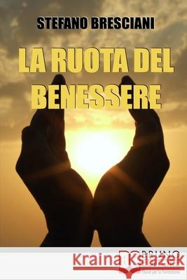 La Ruota del Benessere: I Segreti per Ottenere Benessere Equilibrando Corpo, Mente e Spirito Stefano Bresciani 9788861741744 Bruno Editore