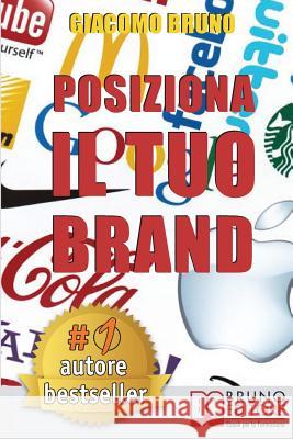 Posiziona Il Tuo Brand: I Segreti del Brand Positioning per il Posizionamento del tuo Marchio Bruno, Giacomo 9788861741805 Bruno Editore