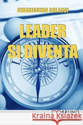 Leader si Diventa: Come Apprendere e Sfruttare il Carisma di un Vero Leader Chiarissimo Colacci 9788861742093 Bruno Editore