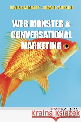 Web Monster & Conversational Marketing: Come trasformare la tua impresa in un successo Charlie Fantechi, Daniele Bogiatto 9788861742499
