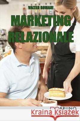 Marketing Relazionale: Comprendere, Gestire, Fidelizzare i tuoi Clienti Valter Romani 9788861742567