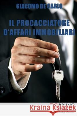 Il Procacciatore d'Affari Immobiliari: Segreti e Tecniche per Guadagnare da Professionista nel Settore degli Immobili Giacomo d 9788861743076 Bruno Editore