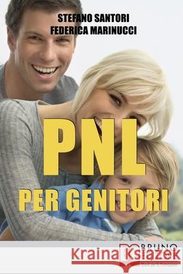 PNL per Genitori: Utilizzare le Tecniche Basilari di PNL per Svolgere Meglio la più Difficile delle Professioni: Essere Genitori Federica Marucci, Stefano Santori 9788861743335 Bruno Editore
