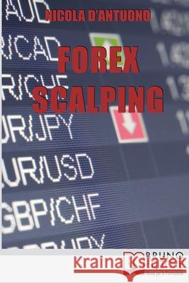 Forex Scalping: L'Operatività del Trader dall'Ingresso nel Mercato alla Gestione del Rischio D'Antuono, Nicola 9788861743410 Bruno Editore