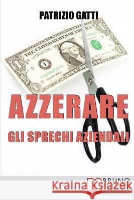 Azzerare gli Sprechi Aziendali: Come Migliorare l'Efficienza dell'Impresa Attraverso il Controllo dei Costi Patrizio Gatti 9788861743892 Bruno Editore